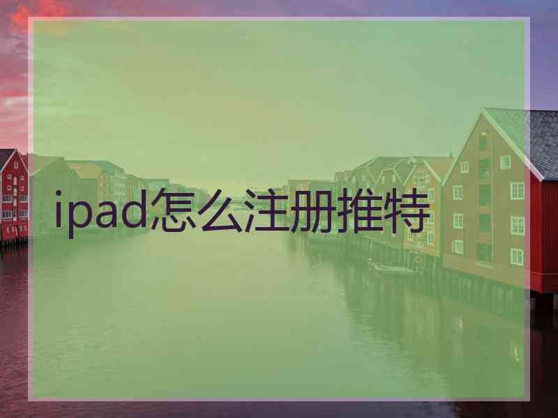 ipad怎么注册推特